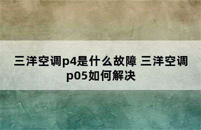 三洋空调p4是什么故障 三洋空调p05如何解决